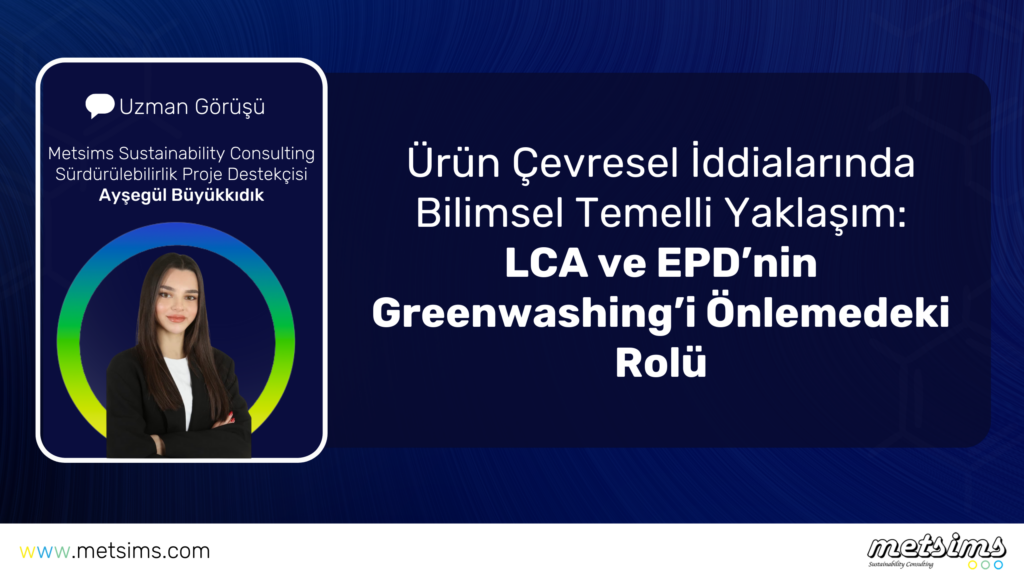 Ürün Çevresel İddialarında Bilimsel Temelli Yaklaşım: LCA ve EPD’nin Greenwashing’i Önlemedeki Rolü